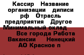 Кассир › Название организации ­ диписи.рф › Отрасль предприятия ­ Другое › Минимальный оклад ­ 30 000 - Все города Работа » Вакансии   . Ненецкий АО,Красное п.